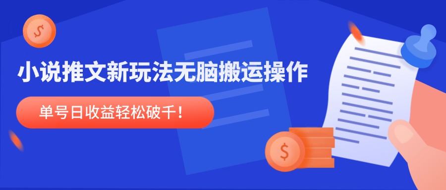 小说推文新玩法，无脑搬运操作，单号日收益轻松破千！-鼎铸网