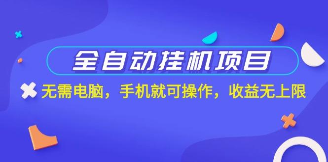 全自动挂机项目，无需电脑，手机就可操作，收益无上限-鼎铸网