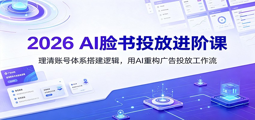 2026 AI脸书投放进阶课:理清账号体系搭建逻辑,用AI重构广告投放工作流(更新)-鼎铸网