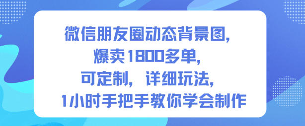 1d0ed9823c5374e8a599ec45808a260d.jpeg 微信朋友圈动态背景图,爆卖1800多单,可定制,详细的玩法,1小时手把手教你学会制作【第一期】