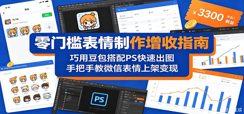 零门槛表情制作增收指南:巧用豆包搭配 PS 快速出图,手把手教微信表情上架变现-鼎铸网