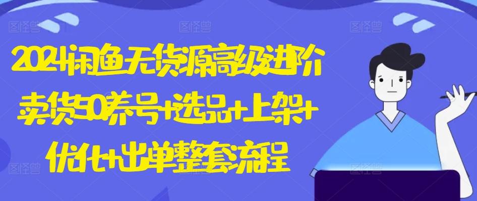 1d732796c408becaf2110eb1533241c3.jpeg 2024闲鱼无货源高级进阶卖货5.0.养号+选品+上架+优化+出单整套流程【揭秘】