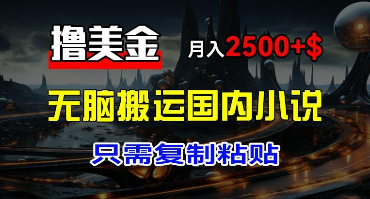 1d7a4fc7a2bf4b4e03a7e1766cb1846f.jpeg 最新撸美金项目,搬运国内小说爽文,只需复制粘贴,稿费月入2500+美金,新手也能快速上手【揭秘】