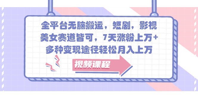 全平台无脑搬运,短剧,影视,美女赛道皆可,7天涨粉上万+,多种变现途径轻松月入上万-鼎铸网