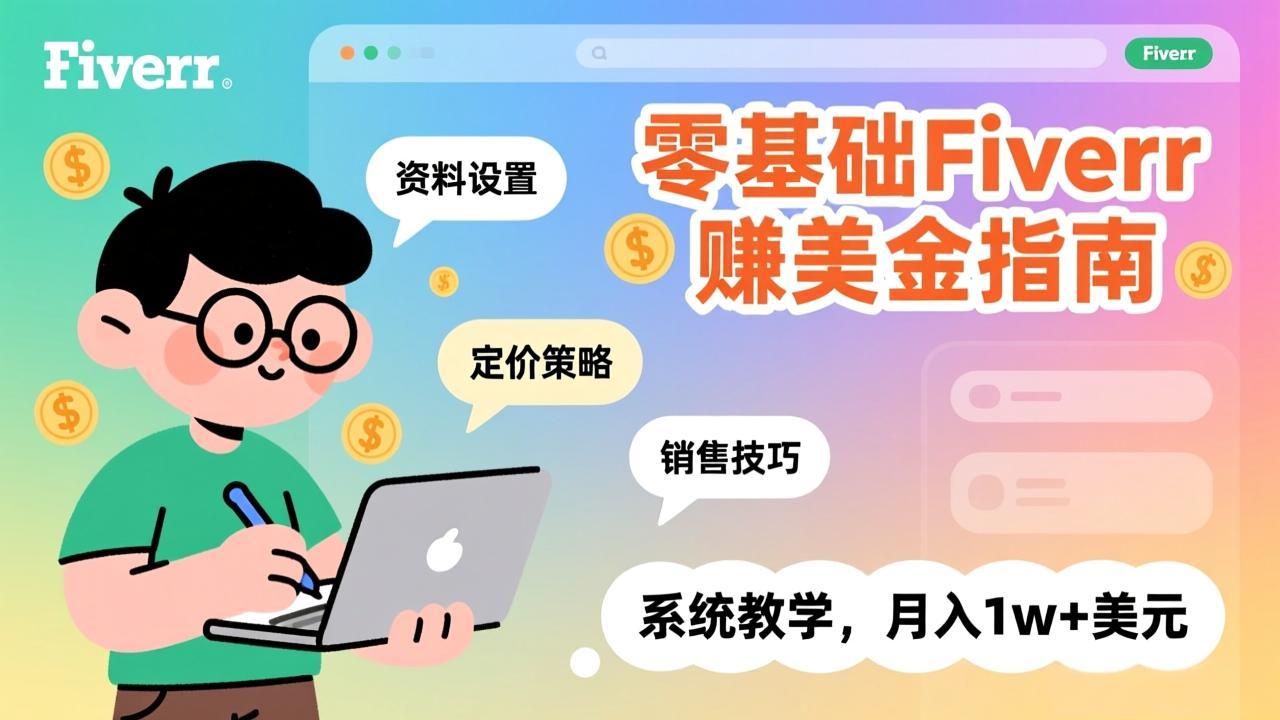零基础Fiverr赚美金指南,涵盖资料设置、定价策略、销售技巧,系统教学,月入1w+美元-鼎铸网