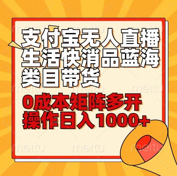 小白30分钟学会支付宝无人直播生活快消品蓝海类目带货，0成本矩阵多开操作日1000+收入-鼎铸网