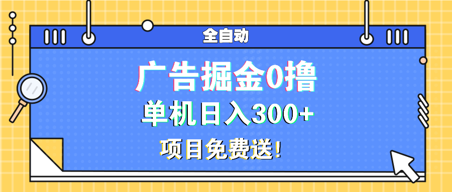 广告掘金0撸项目免费送，单机日入300+-鼎铸网