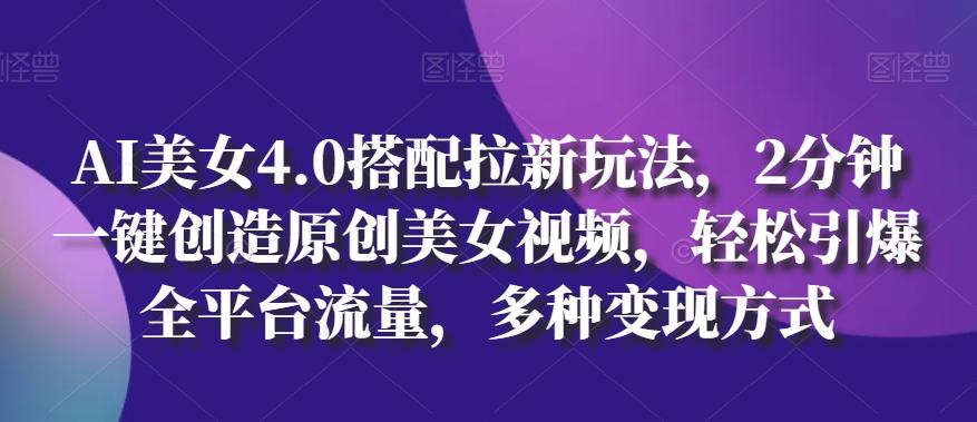 1e6cfc9f74255119d06e18509e754d03.jpeg AI美女4.0搭配拉新玩法,2分钟一键创造原创美女视频,轻松引爆全平台流量,多种变现方式【揭秘】