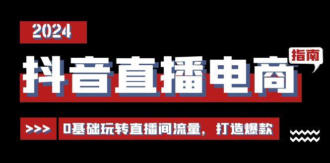 抖音直播电商运营必修课，0基础玩转直播间流量，打造爆款(29节)-鼎铸网