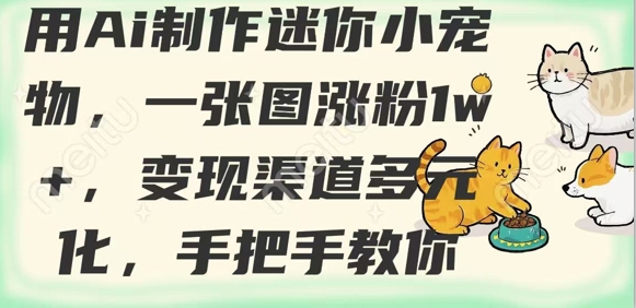 1ebc3c02146ba2618cd8e6ce2d49ac3a.jpeg 用AI制作迷你小宠物,一张图涨粉1w+,变现渠道多元化,手把手教你