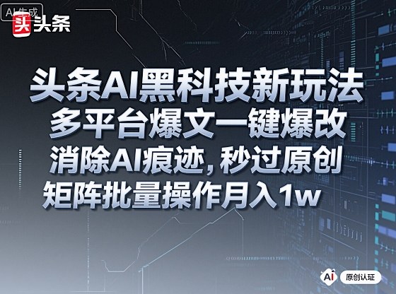 1f3621b5440afe32d7691a208c380121.jpeg 头条AI黑科技新玩法,多平台爆文一键爆改,消除AI痕迹,秒过原创,矩阵批量操作月入1w+【揭秘】