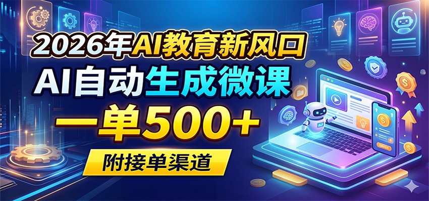 2026年AI教育新风口,AI自动生成微课,一单500+,附接单渠道-鼎铸网