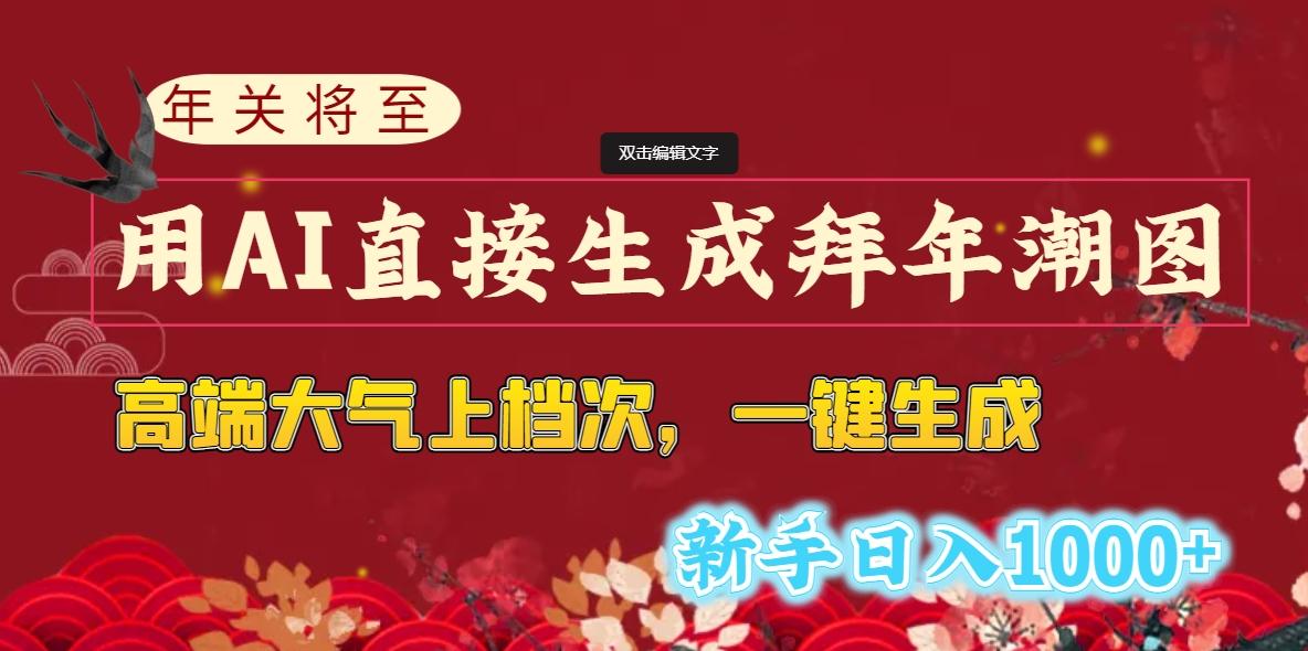 (8630期)年关将至，用AI直接生成拜年潮图，高端大气上档次 一键生成，新手日入1000+-鼎铸网
