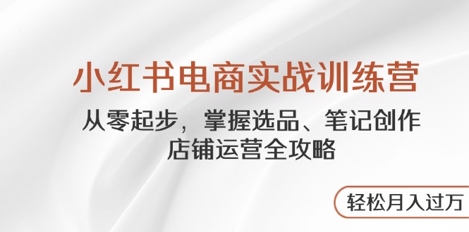 212c95dc36e25355e4a9312a7d019d49.jpeg 小红书电商实战训练营,从零起步,掌握选品、笔记创作、店铺运营全攻略…