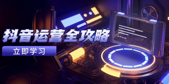抖音运营全攻略，账号包装养号技巧，情感增粉视频搬运，实现快速变现-鼎铸网