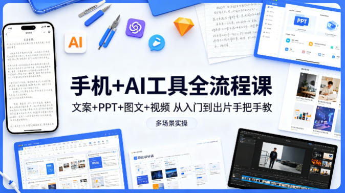 21afec8c10c212e37d5c0ca2feed8466.jpeg 手机+AI工具全流程课,文案+PPT+图文+视频,从入门到出片手把手教,多场景实操(更新)