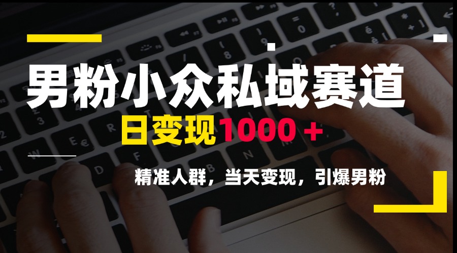 21bb69d10f34353444bd90decbdf1e2f.jpeg 男粉小众私域赛道,日变现1000+,精准人群,当天变现,引爆男粉