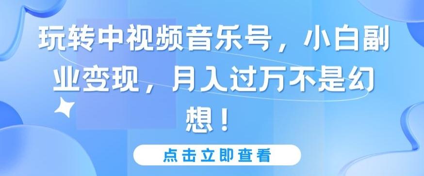 22b0d22352deed03d9a07492390be98f.jpeg 玩转中视频音乐号,小白副业变现,月入过万不是幻想【揭秘】