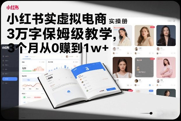 小红书虚拟电商实操手册，3万字保姆级教学，3个月从0賺到1w+-鼎铸网