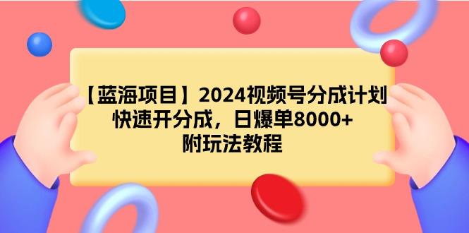 230b68dd03db3eff94c4362a7b9f7979.jpeg (9308期)【蓝海项目】2024视频号分成计划,快速开分成,日爆单8000+,附玩法教程