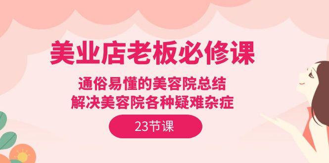 233079313aa654a2f26538bb4f3beff3.jpeg (9986期)美业店老板必修课:通俗易懂的美容院总结,解决美容院各种疑难杂症(23节)