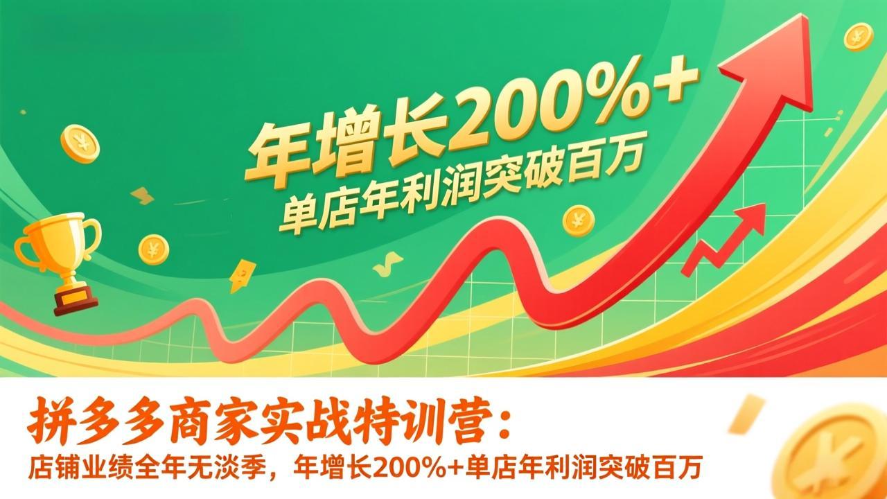 2330e3054f0dc68098f5de9835a993ec.jpeg 拼多多商家实战特训营:店铺业绩全年无淡季,年增长200%+单店年利润突破百万(26年1月更新