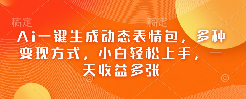 2382c72dcbf885e32fdd24743fcd8e65.jpeg Ai一键生成动态表情包,多种变现方式,小白轻松上手,一天收益多张