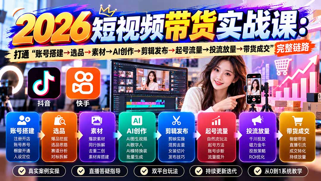 2026短视频带货实战课9月：打通“账号搭建→选品→素材→AI创作→剪辑发布→起号流量→投流放量→带货成交”完整链路-鼎铸网