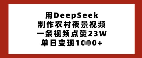 239ab280d5a3fb3b1d5dbe159c27a4a6.jpeg 用DeepSeek制作农村夜景视频,一条视频点赞23W,单日变现多张