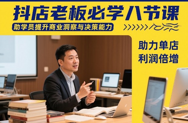23a9955e75ad8ee66cd1a6fa57487103.jpeg 抖店老板必学八节课,助学员提升商业洞察与决策能力,助力单店利润倍增