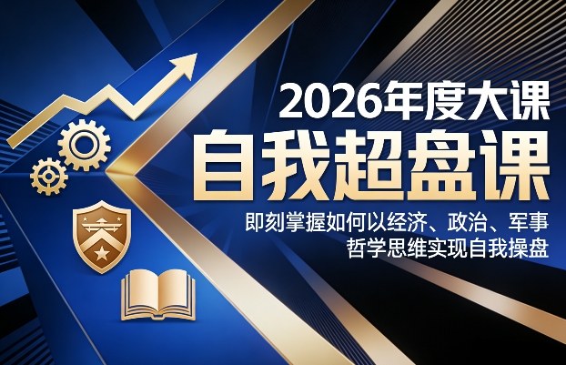 24a388d82479b3cfd68c013b3bc461c8.jpeg 2026年度大课《自我超盘课》,即刻掌握如何以经济、政治、军事、哲学思维实现自我操盘
