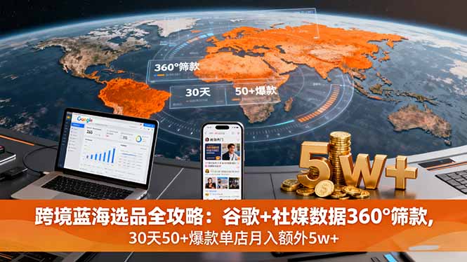 24d3a3680d3647af3d61af35d33e511e.jpeg 跨境蓝海选品全攻略:谷歌+社媒数据360°筛款,30天50+爆款单店月入额外5w+