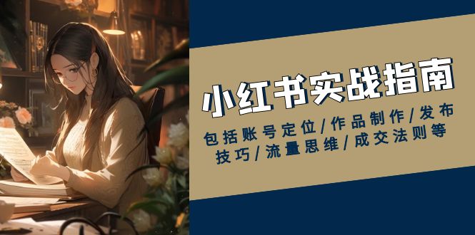 24ef756b17a427c91ae6b738239bbf7a.jpeg 小红书实战指南,包括账号定位/作品制作/发布技巧/流量思维/成交法则等
