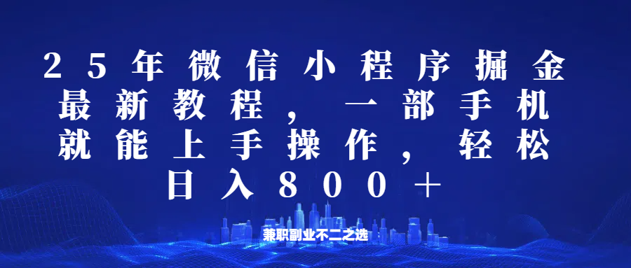 微信小程序25年掘金玩法，一部手机稳定日入800+，适合所有人群，兼职副业的不二之选-鼎铸网