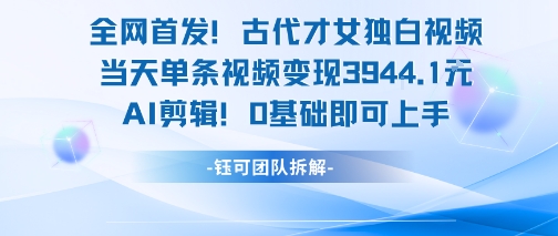 258e73c1aff7878e6ef2588fbf07f432.jpeg 全网首发!古代才女独白视频,当天单条视频变现1k,AI剪辑0基础即可上手