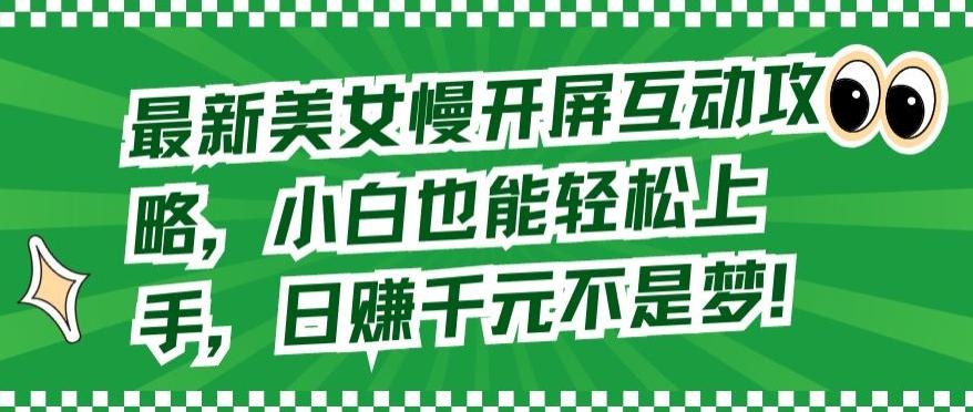 25caa51edbb417fbf3c5dcb71bb22bc0.jpeg 最新美女慢开屏互动攻略,小白也能轻松上手,日赚千元不是梦【揭秘】