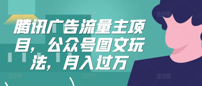 263404f1f7e6a339c61061106d83fcf3.jpeg 腾讯广告流量主项目,公众号图文玩法,月入过万