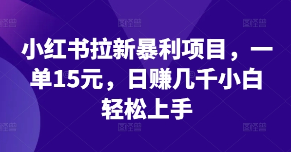 263d65bd4952a91e9a14eaab948e335d.jpeg 小红书拉新暴利项目,一单15元,日赚几千小白轻松上手【揭秘】