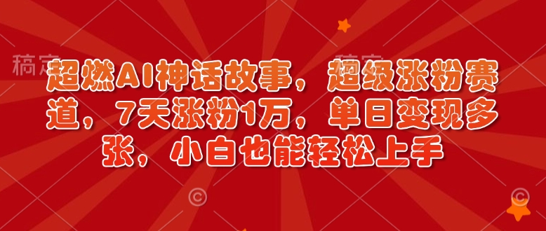 268fd75a0bc9aafdd1abad91e28ddfd2.jpeg 超燃AI神话故事,超级涨粉赛道,7天涨粉1万,单日变现多张,小白也能轻松上手(附详细教程)