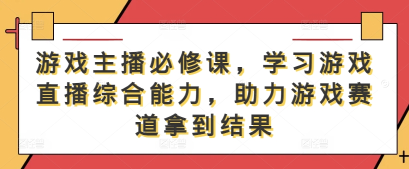 26eee7f85933f82a2b71a56b8e95ccbe.jpeg 游戏主播必修课,学习游戏直播综合能力,助力游戏赛道拿到结果
