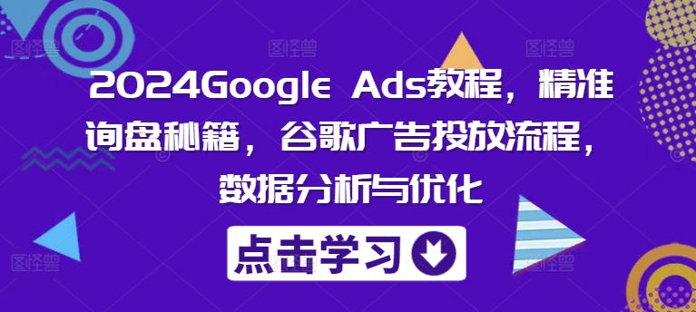 278b034f46dbd585457ec909d0788441.jpeg 2024Google Ads教程,精准询盘秘籍,谷歌广告投放流程,数据分析与优化