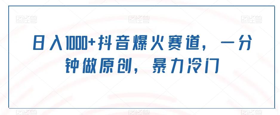 日入1000+抖音爆火赛道，一分钟做原创，暴力冷门-鼎铸网