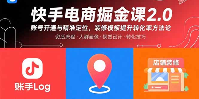 2816ab5621d9f96fa327f3d46f7a848c.jpeg 快手电商掘金课2.0,账号开通与精准定位,装修模板提升转化率方法论