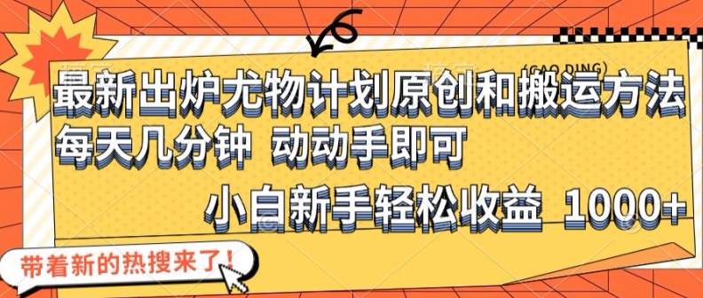 283acdc93cb34550868235024881b24a.jpeg 最新出炉尤物计划原创和搬运方法,简单易操作,动动手,小白新手轻松日入1000+【揭秘】
