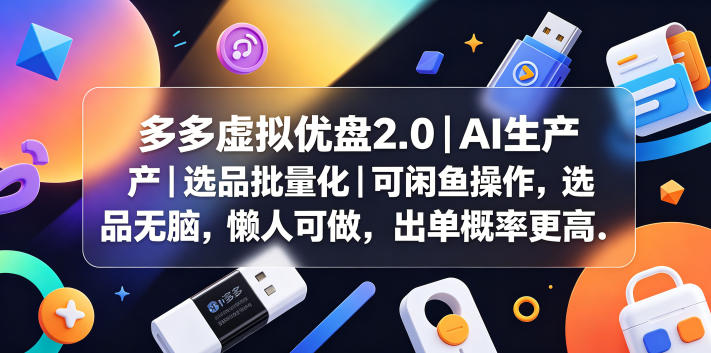 多多虚拟优盘2.0丨AI生产丨选品批量化丨可闲鱼操作,选品无脑,懒人可做,出单概率更高-鼎铸网