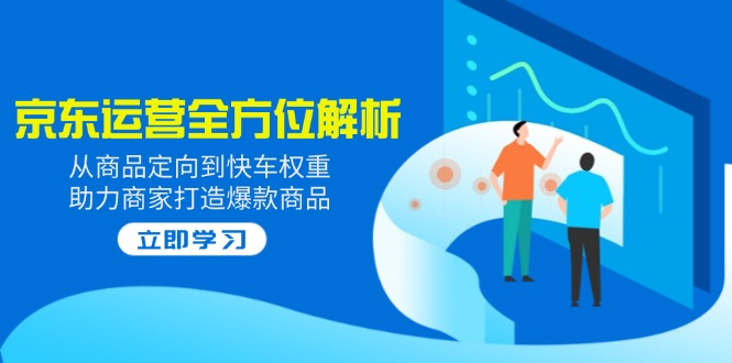 287128f3d6acd0e3fffd039ace1bf33f.jpeg 2025京东运营全方位解析:从商品定向到快车权重,助力商家打造爆款商品