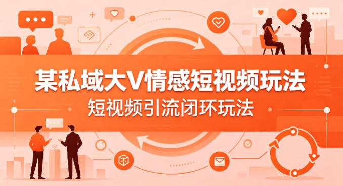 28af17358c2bb3d0f77bf08f7ab7b0dc.jpeg 某私域大V情感短视频玩法,短视频引流闭环玩法