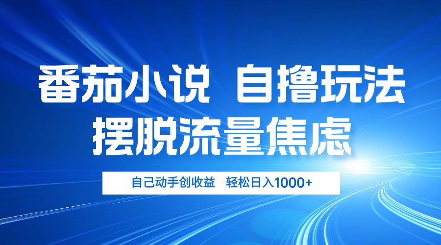 番茄小说自撸玩法 摆脱流量焦虑 日入1000+-鼎铸网