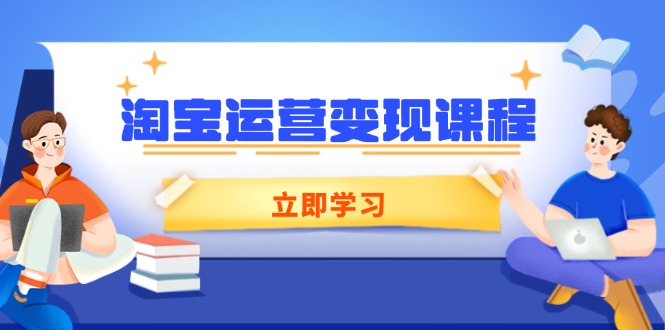 29271cdaf27d63ac77816a20ea019b1f.jpeg 淘宝运营变现课程,涵盖店铺运营、推广、数据分析,助力商家提升