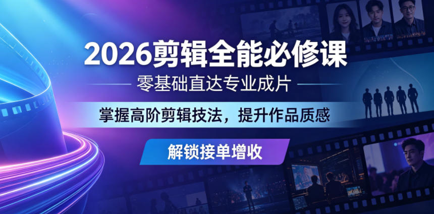 2026剪辑全能必修课,零基础直达专业成片,掌握高阶剪辑技法,提升作品质感解锁接单增收-鼎铸网